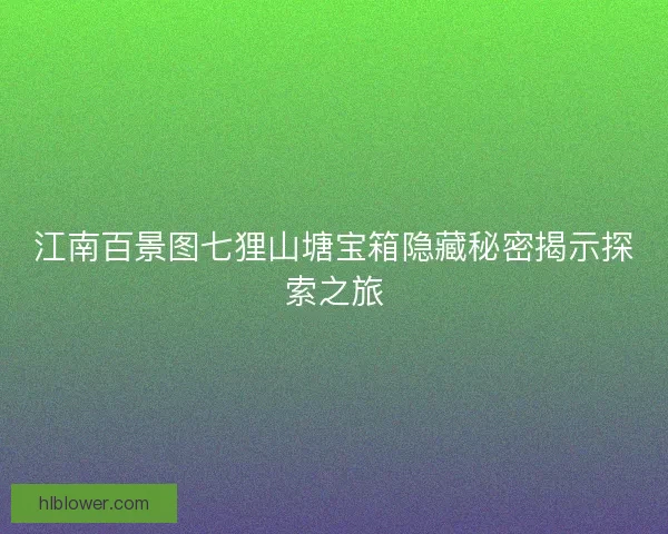 江南百景图七狸山塘宝箱隐藏秘密揭示探索之旅
